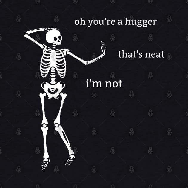 Sassy Skeleton: "Oh, you're a Hugger" by Brave Dave Apparel